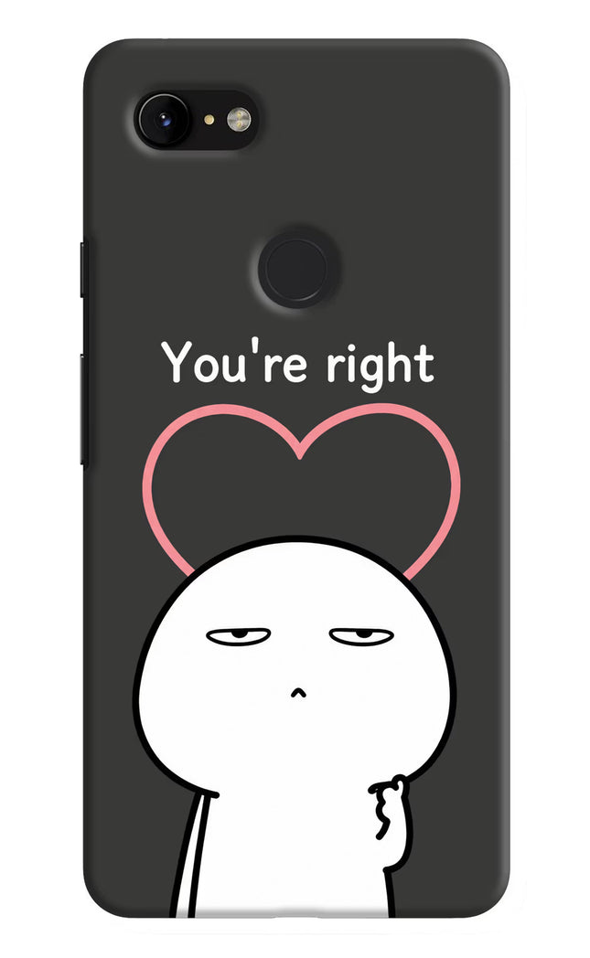 You're Right Google Pixel 3 XL Hard Case Back Cover by Casekaro