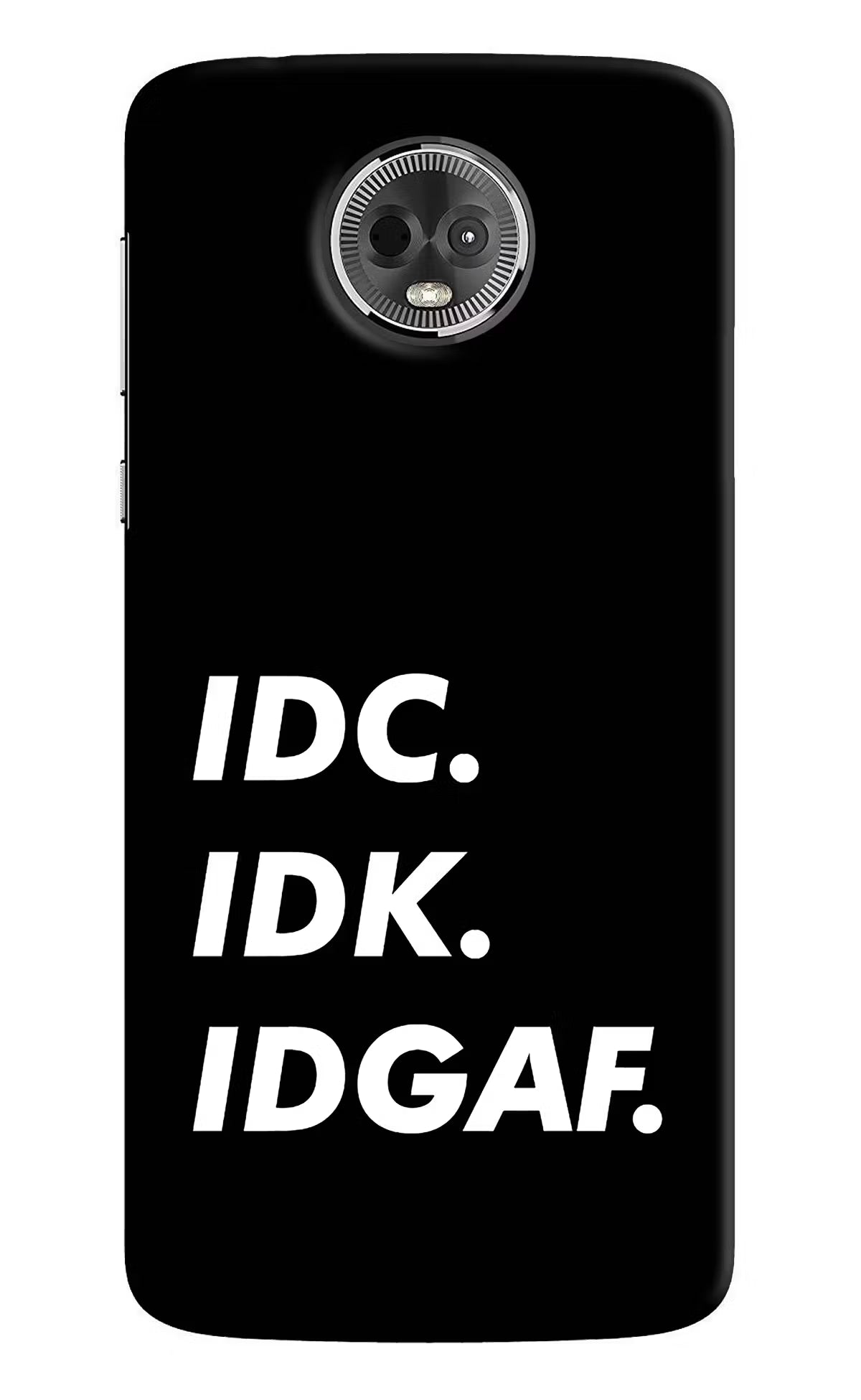 Idc Idk Idgaf Moto E5 Plus Hard Case Back Cover by Casekaro