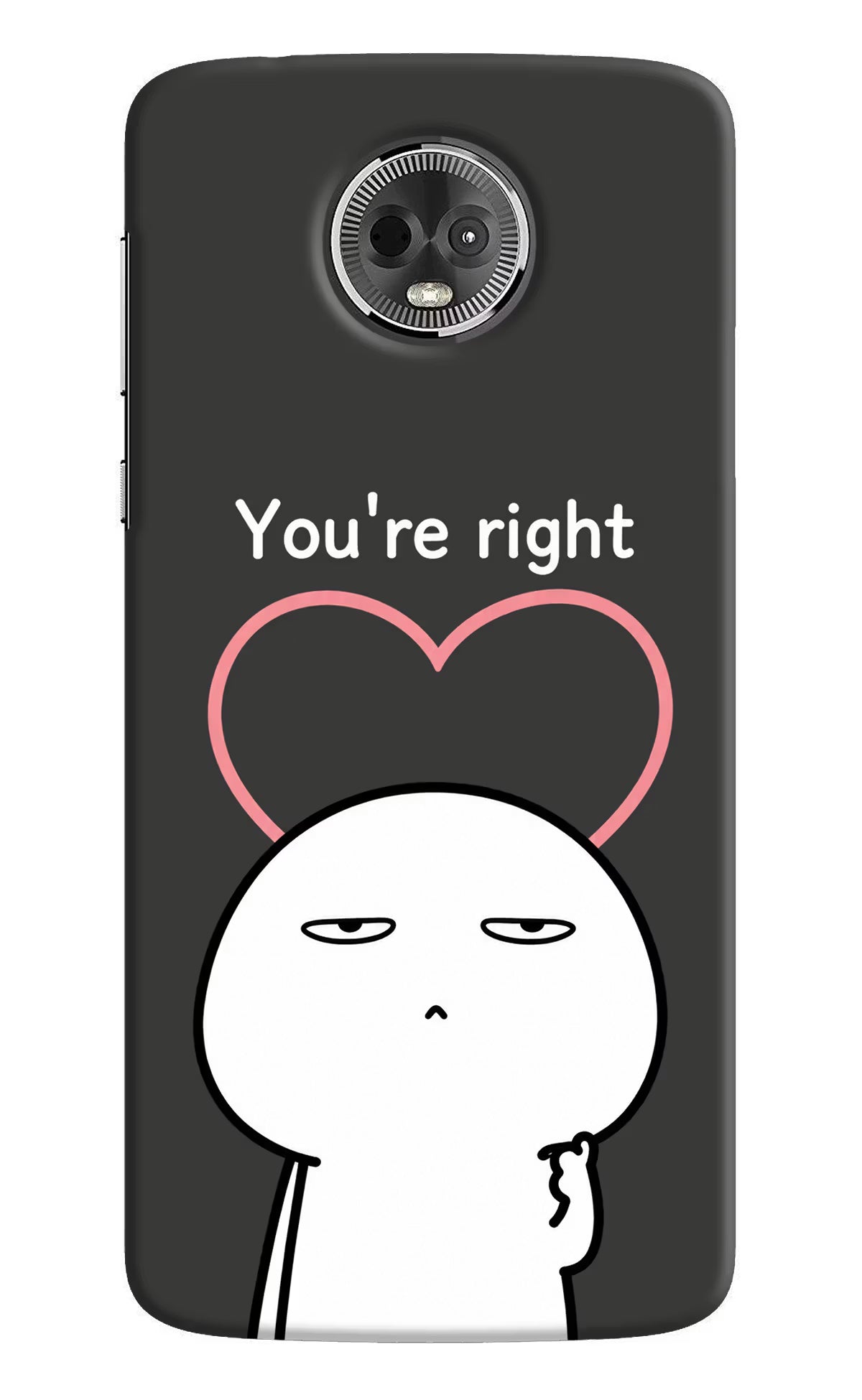 You're Right Moto E5 Plus Back Cover