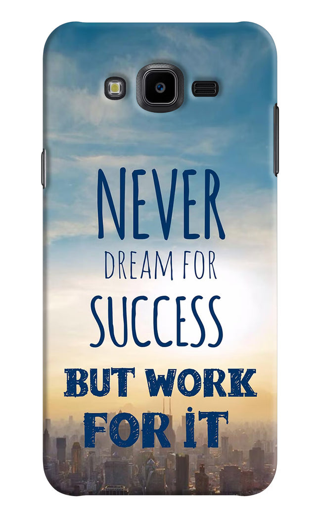 Never Dream For Success But Work For It Samsung J7 Nxt Hard Case Back Cover by Casekaro