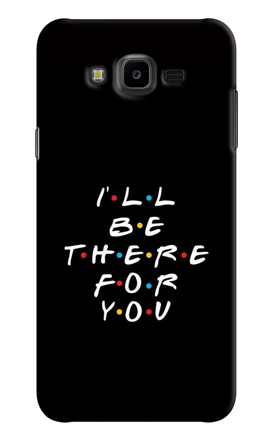 I'll Be There For You Samsung J7 Nxt Hard Case Back Cover by Casekaro
