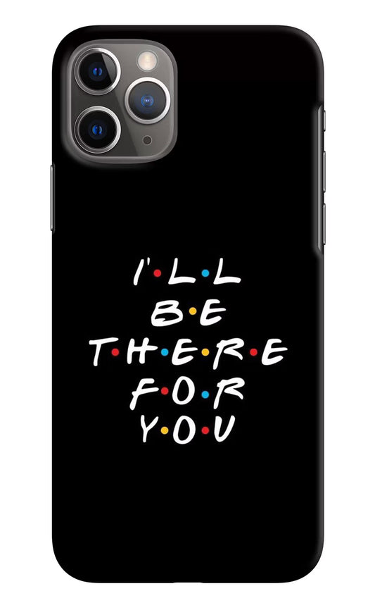 I'll Be There For You iPhone 11 Pro Hard Case Back Cover by Casekaro