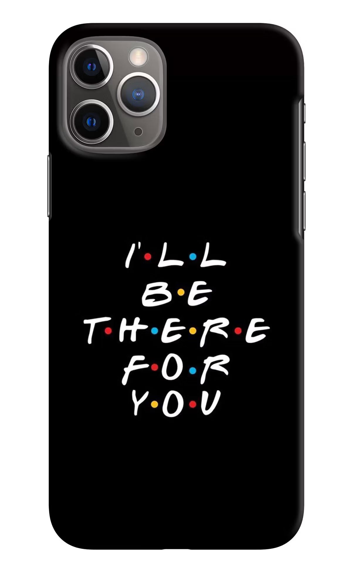 I'll Be There For You iPhone 11 Pro Max Hard Case Back Cover by Casekaro
