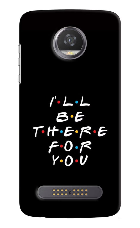 I'll Be There For You Moto Z2 Play Hard Case Back Cover by Casekaro