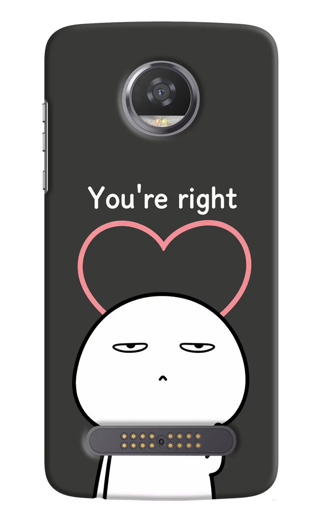 You're Right Moto Z2 Play Hard Case Back Cover by Casekaro