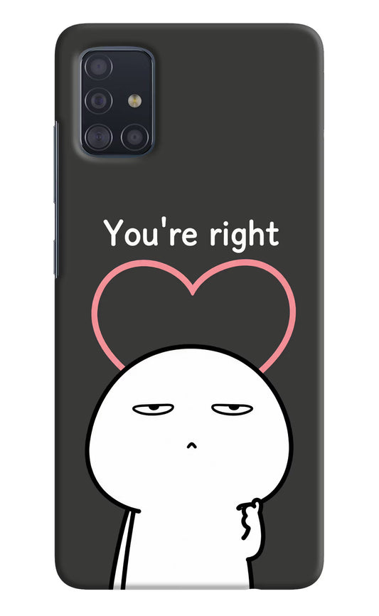 You're Right Samsung A51 Hard Case Back Cover by Casekaro
