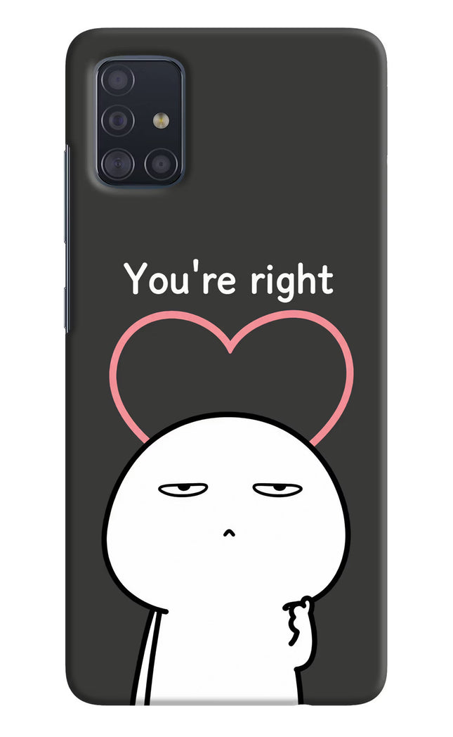 You're Right Samsung A51 Hard Case Back Cover by Casekaro