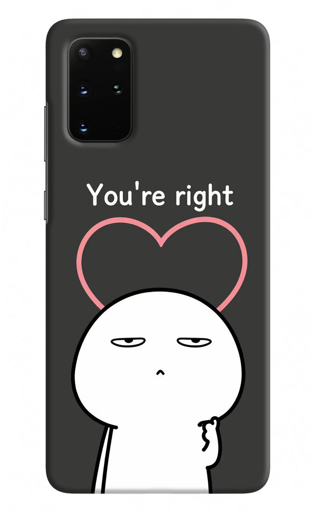 You're Right Samsung S20 Plus Hard Case Back Cover by Casekaro