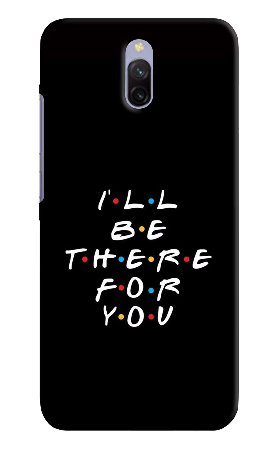 I'll Be There For You Redmi 8A Dual Back Cover, Hard case