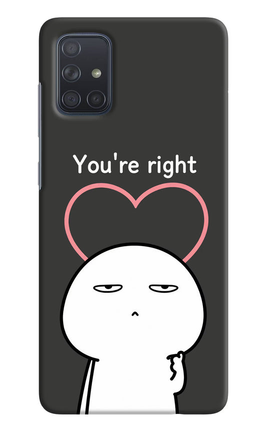 You're Right Samsung A71 Hard Case Back Cover by Casekaro