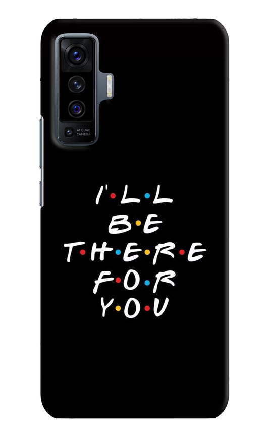 I'll Be There For You Vivo X50 Hard Case Back Cover by Casekaro