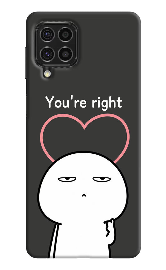 You're Right Samsung F62 Hard Case Back Cover by Casekaro