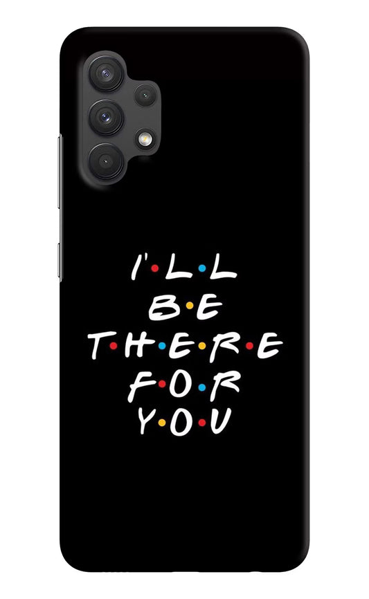 I'll Be There For You Samsung A32 4G Hard Case Back Cover by Casekaro