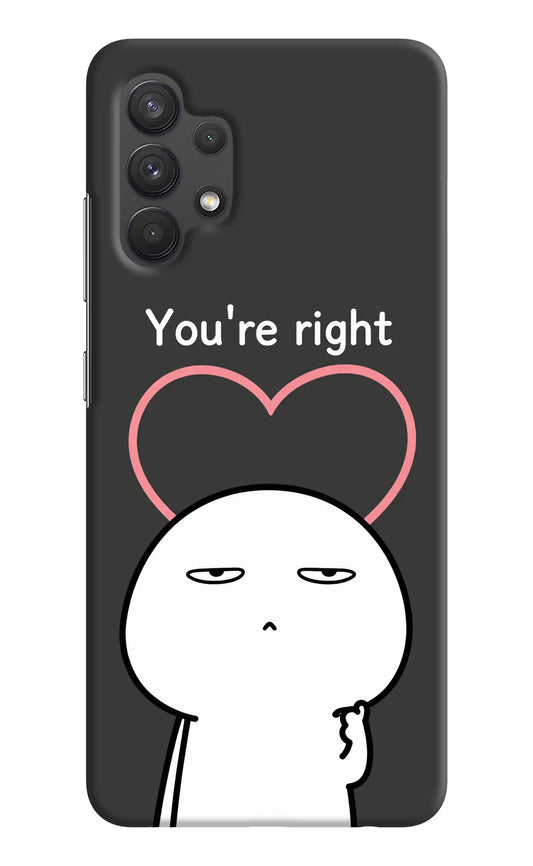 You're Right Samsung A32 4G Hard Case Back Cover by Casekaro