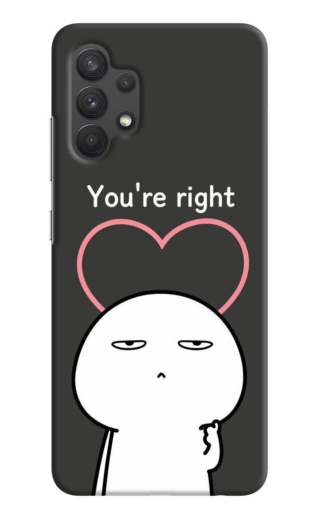You're Right Samsung A32 4G Hard Case Back Cover by Casekaro