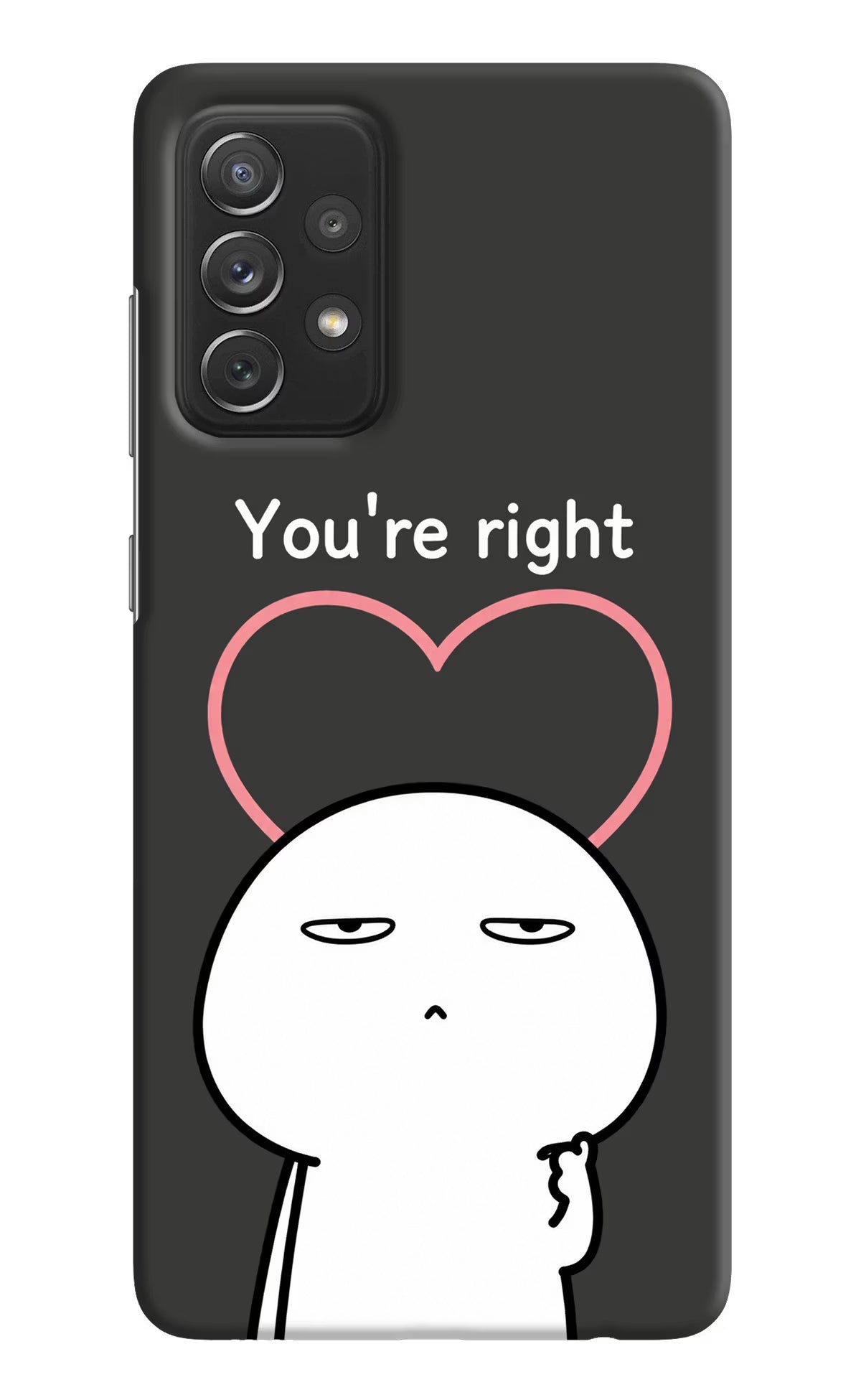 You're Right Samsung A72 Back Cover