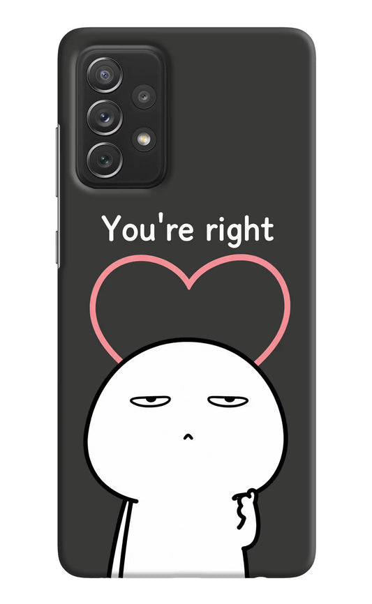 You're Right Samsung A72 Hard Case Back Cover by Casekaro