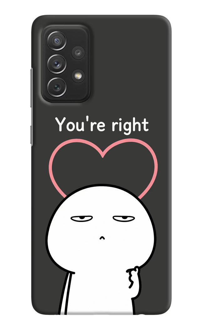 You're Right Samsung A72 Hard Case Back Cover by Casekaro