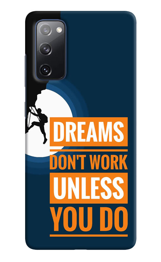 Dreams Don’T Work Unless You Do Samsung S20 FE Hard Case Back Cover by Casekaro