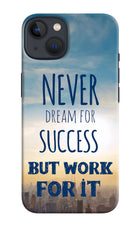 Never Dream For Success But Work For It iPhone 13 Hard Case Back Cover by Casekaro