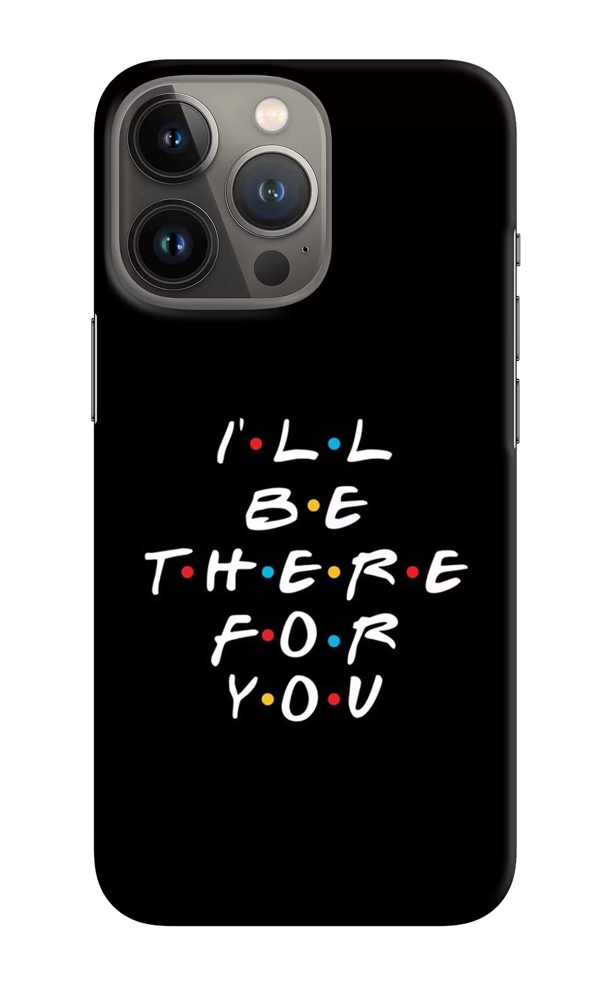I'll Be There For You iPhone 13 Pro Hard Case Back Cover by Casekaro