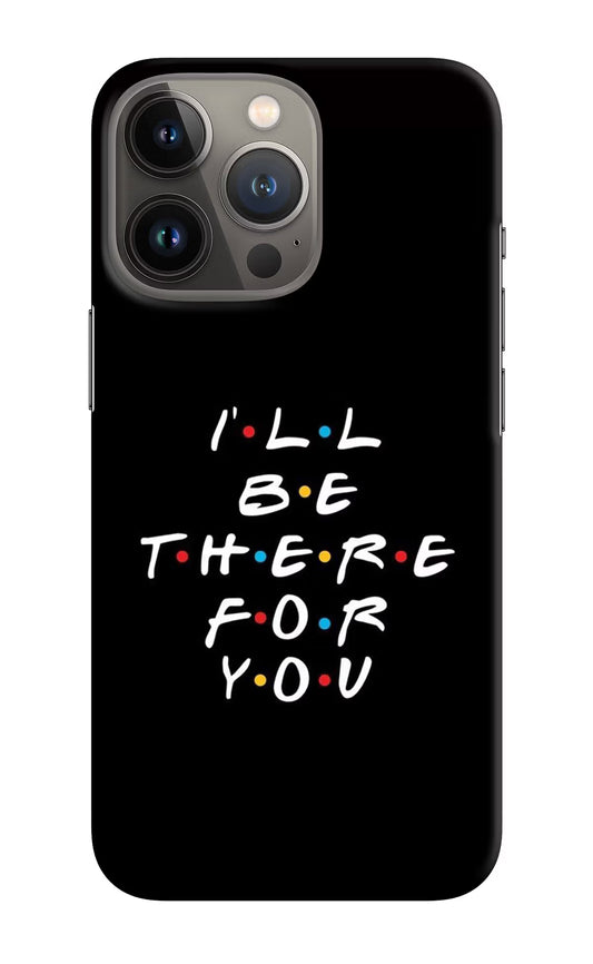 I'll Be There For You iPhone 13 Pro Hard Case Back Cover by Casekaro