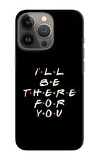 I'll Be There For You iPhone 13 Pro Max Hard Case Back Cover by Casekaro