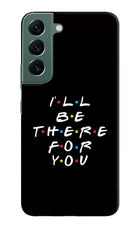 I'll Be There For You Samsung S22 Plus Hard Case Back Cover by Casekaro