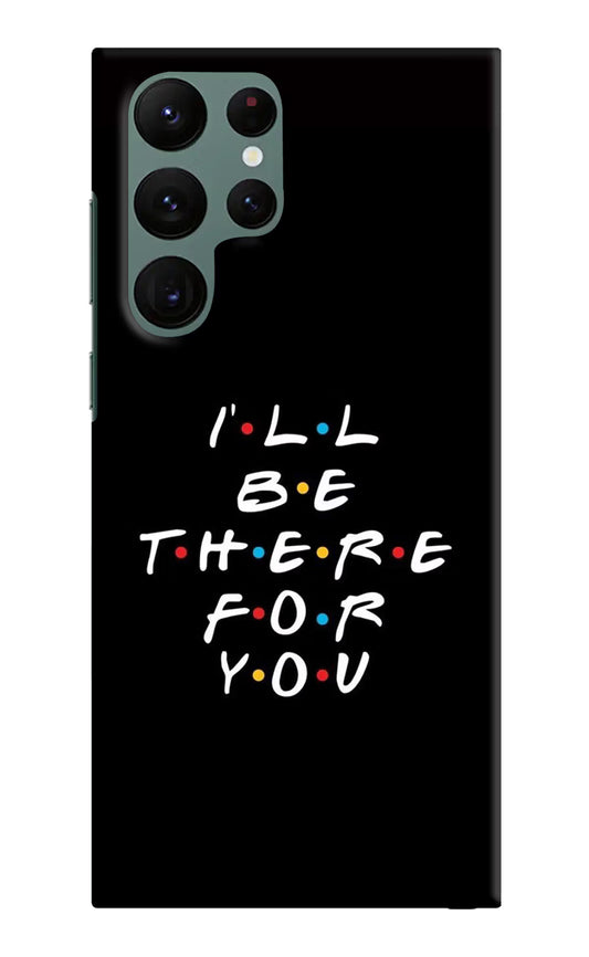 I'll Be There For You Samsung S22 Ultra Hard Case Back Cover by Casekaro