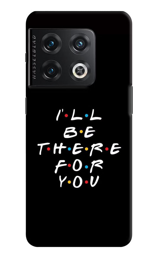 I'll Be There For You OnePlus 10 Pro 5G Hard Case Back Cover by Casekaro