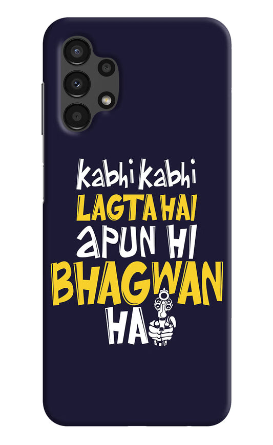 Kabhi Kabhi Lagta Hai Apun Hi Bhagwan Hai Samsung A13 4G Hard Case Back Cover by Casekaro