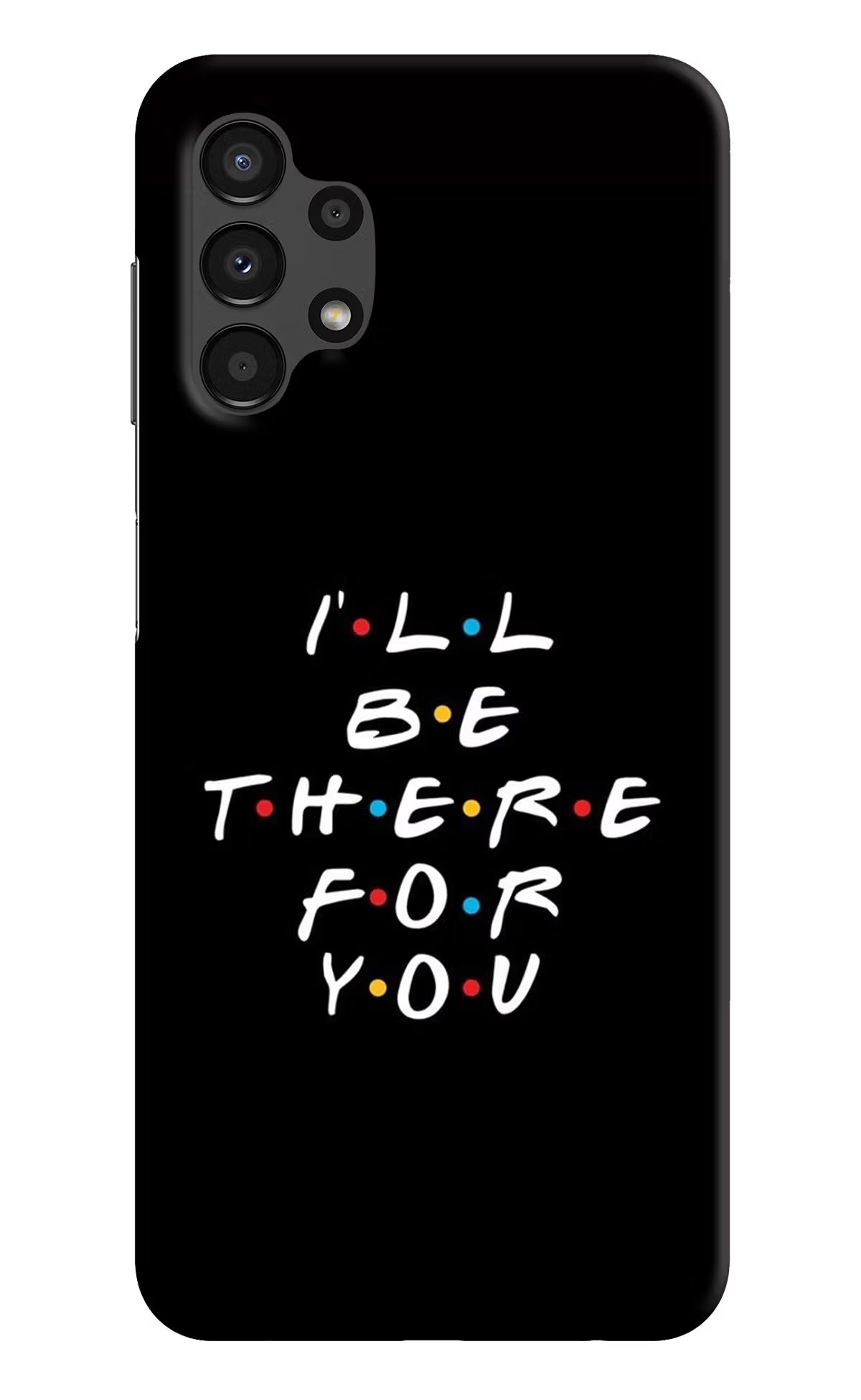 I'll Be There For You Samsung A13 4G Hard Case Back Cover by Casekaro