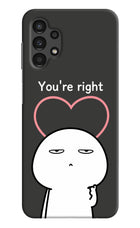 You're Right Samsung A13 4G Hard Case Back Cover by Casekaro