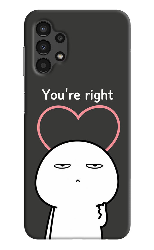 You're Right Samsung A13 4G Hard Case Back Cover by Casekaro