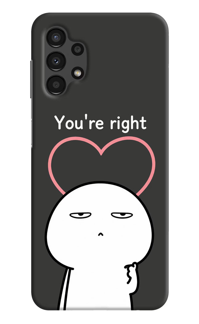You're Right Samsung A13 4G Hard Case Back Cover by Casekaro