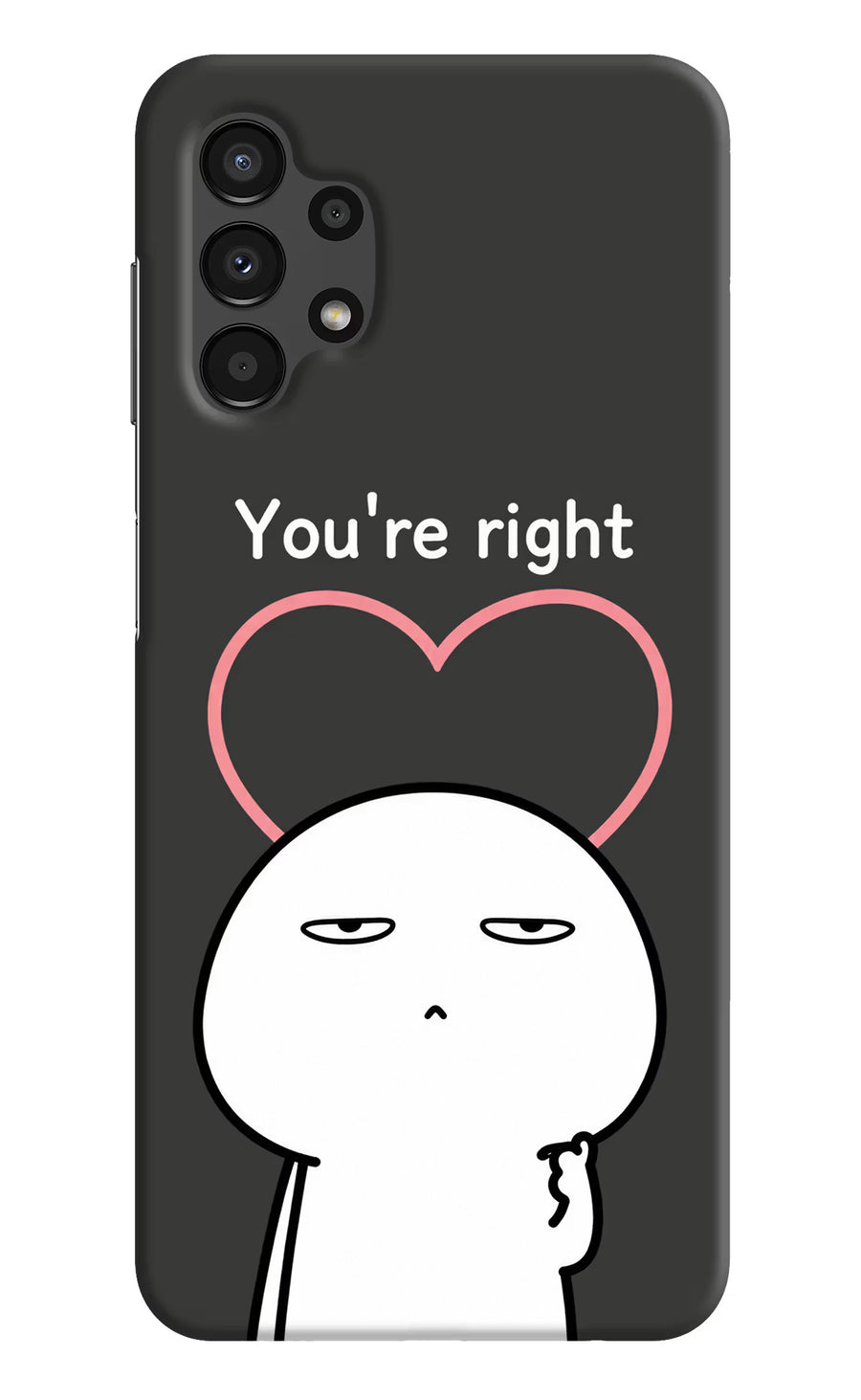 You're Right Samsung A13 4G Back Cover, Hard case