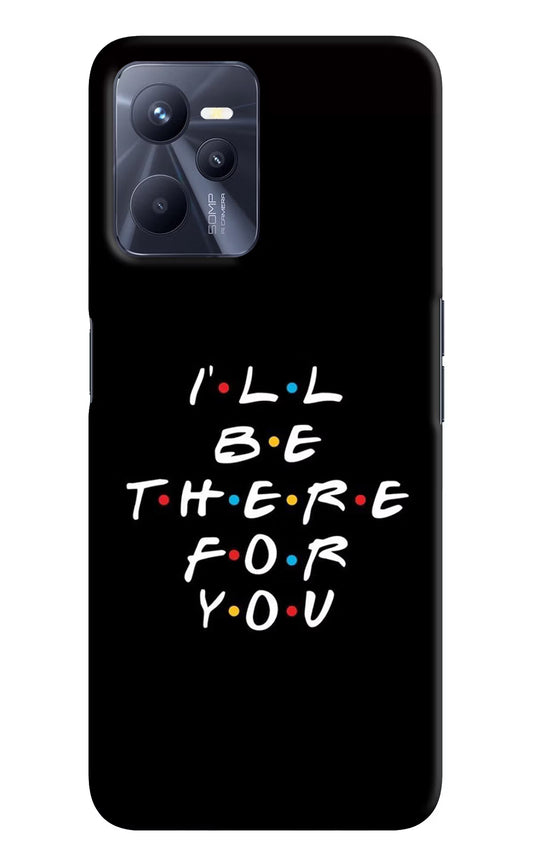 I'll Be There For You Realme C35 Hard Case Back Cover by Casekaro