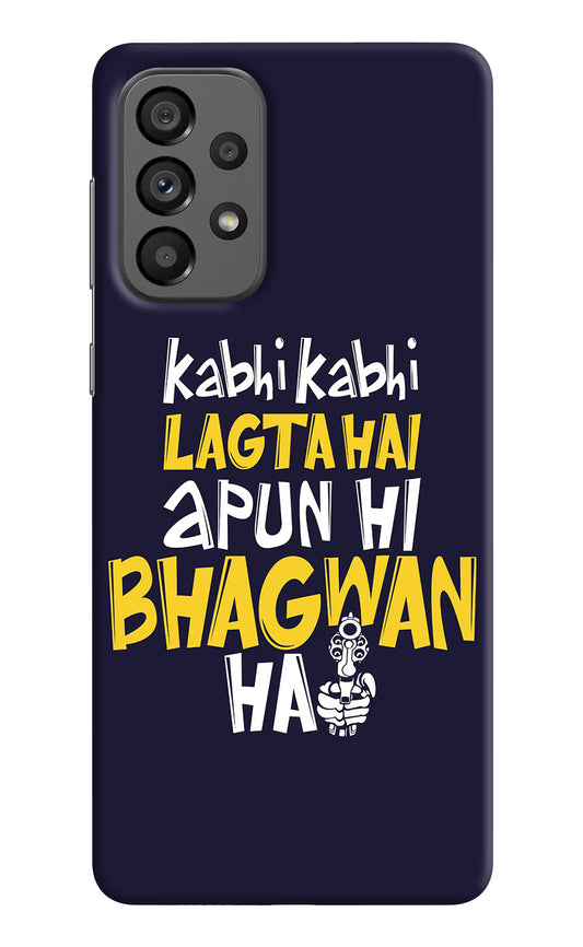 Kabhi Kabhi Lagta Hai Apun Hi Bhagwan Hai Samsung A73 5G Hard Case Back Cover by Casekaro