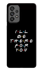 I'll Be There For You Samsung A73 5G Hard Case Back Cover by Casekaro