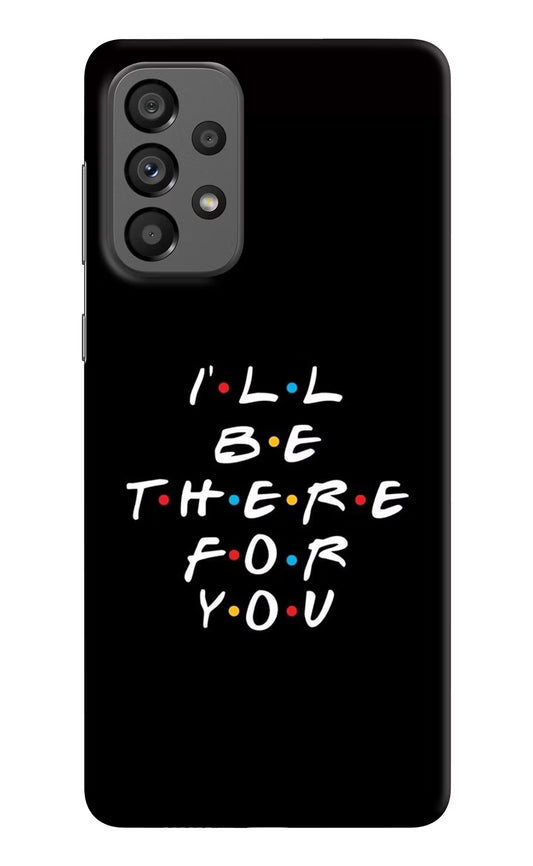 I'll Be There For You Samsung A73 5G Hard Case Back Cover by Casekaro