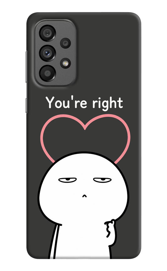 You're Right Samsung A73 5G Hard Case Back Cover by Casekaro