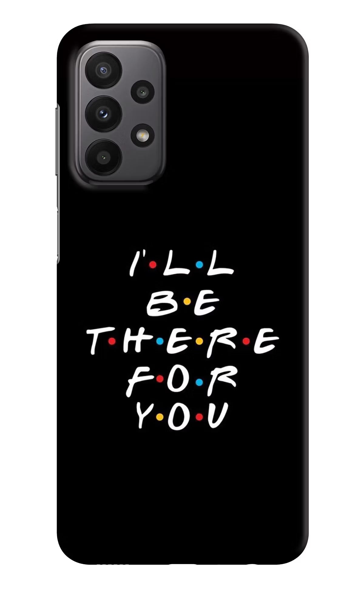 I'll Be There For You Samsung A23 Hard Case Back Cover by Casekaro