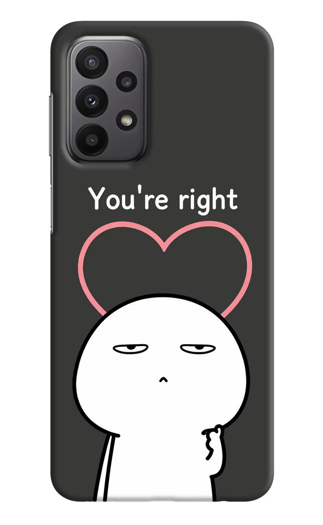 You're Right Samsung A23 Hard Case Back Cover by Casekaro