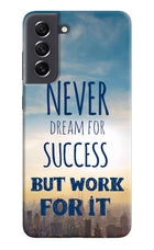 Never Dream For Success But Work For It Samsung S21 FE 5G Hard Case Back Cover by Casekaro