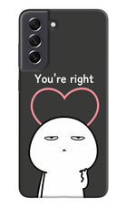 You're Right Samsung S21 FE 5G Hard Case Back Cover by Casekaro