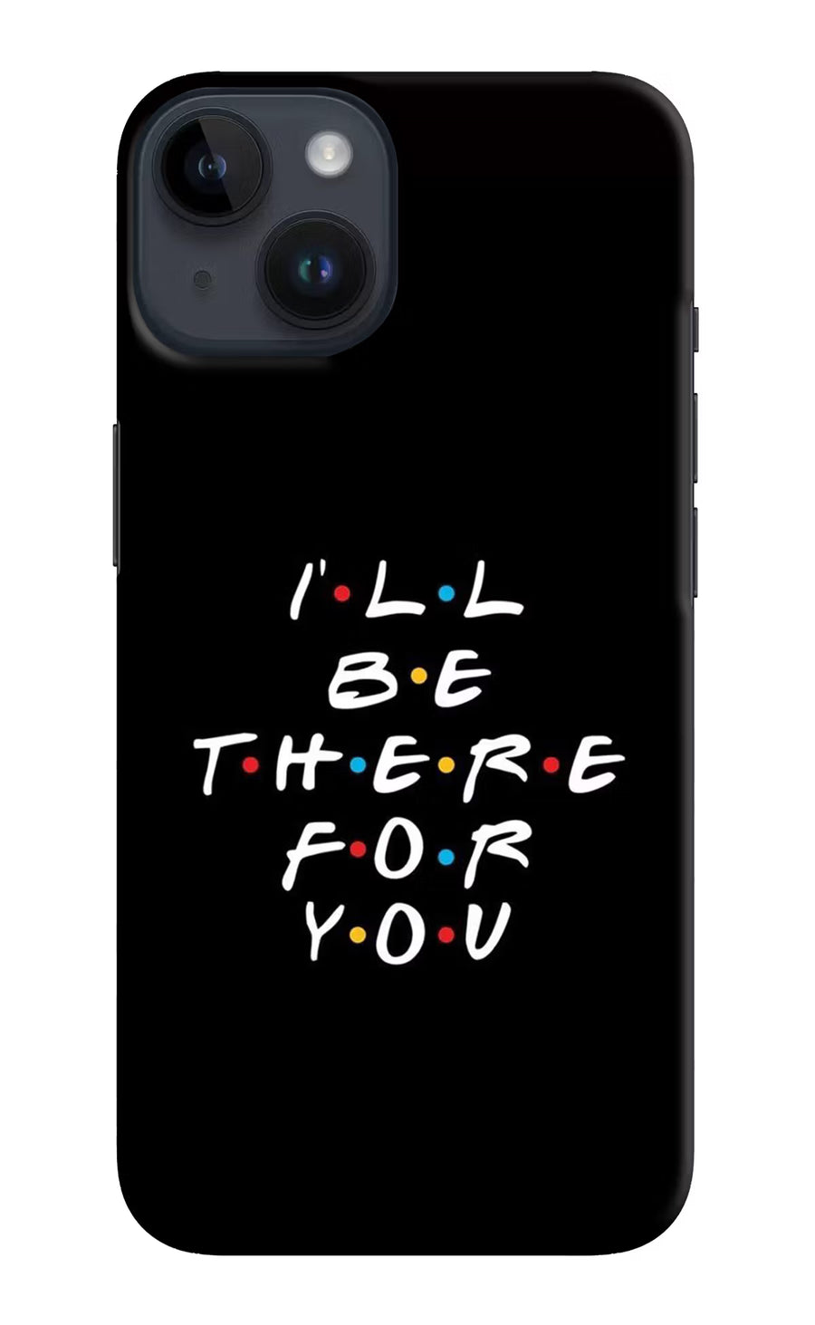 I'll Be There For You iPhone 14 Back Cover, Hard case