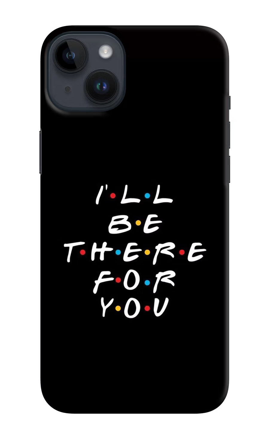 I'll Be There For You iPhone 14 Plus Back Cover, Hard case
