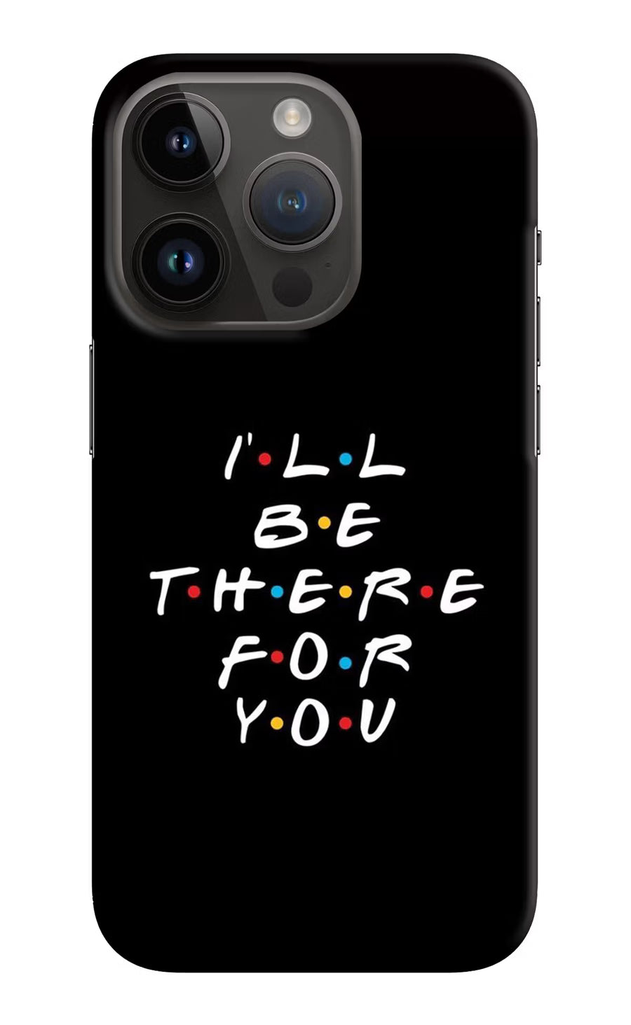 I'll Be There For You iPhone 14 Pro Back Cover, Hard case