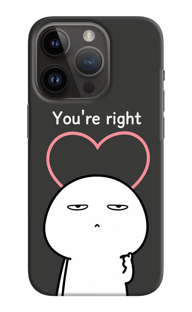 You're Right iPhone 14 Pro Hard Case Back Cover by Casekaro