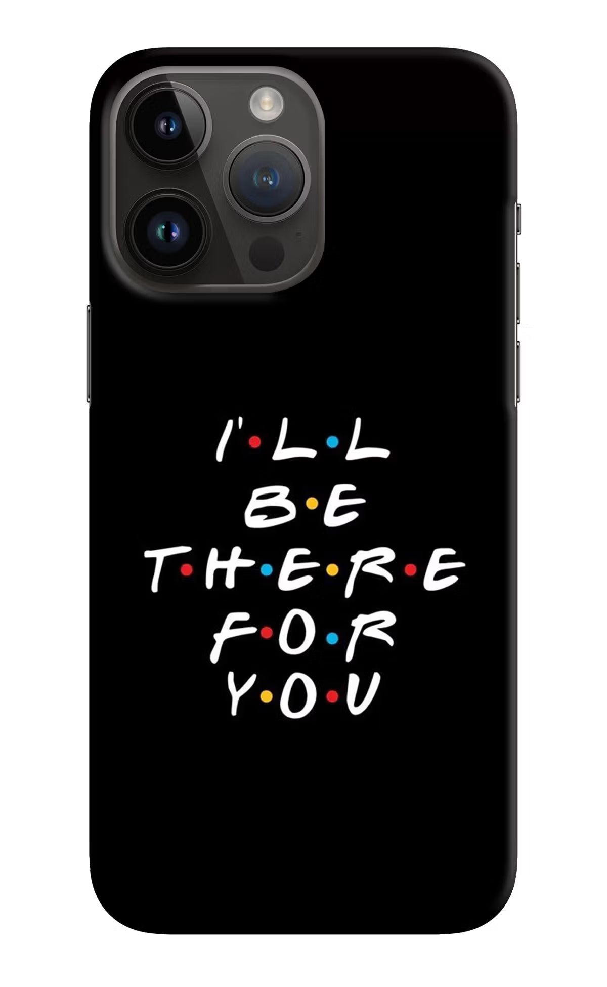 I'll Be There For You iPhone 14 Pro Max Hard Case Back Cover by Casekaro